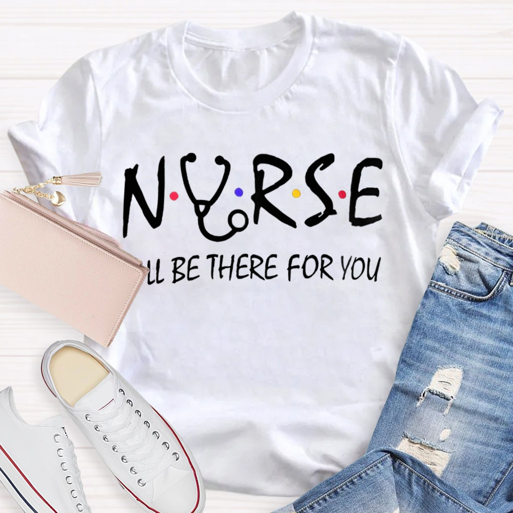 Nurse I'Ll Be There For You T-shirt