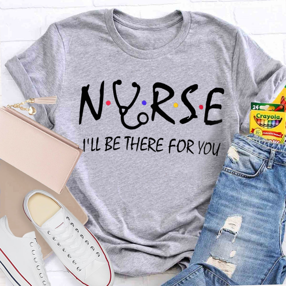 Nurse I'Ll Be There For You T-shirt