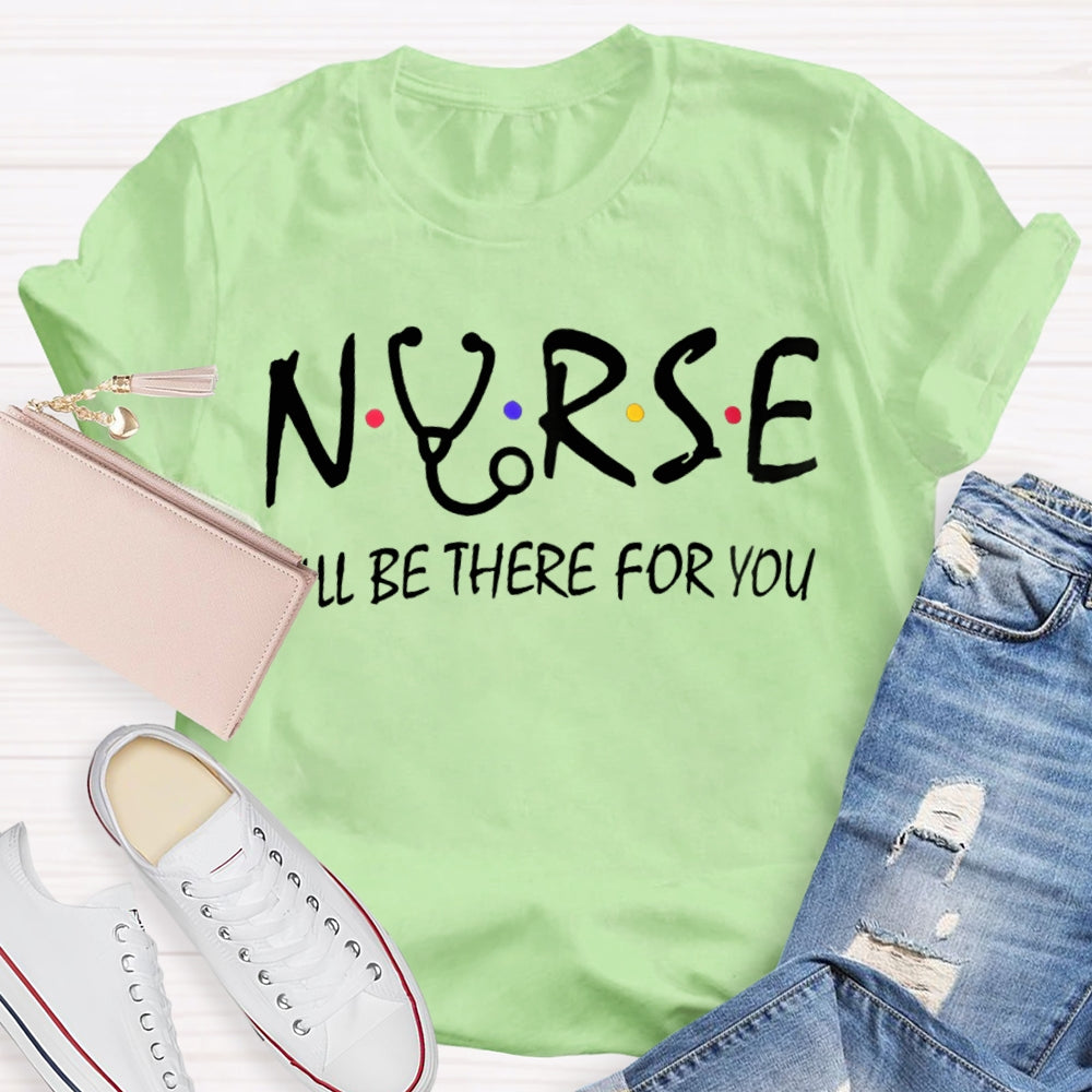 Nurse I'Ll Be There For You T-shirt