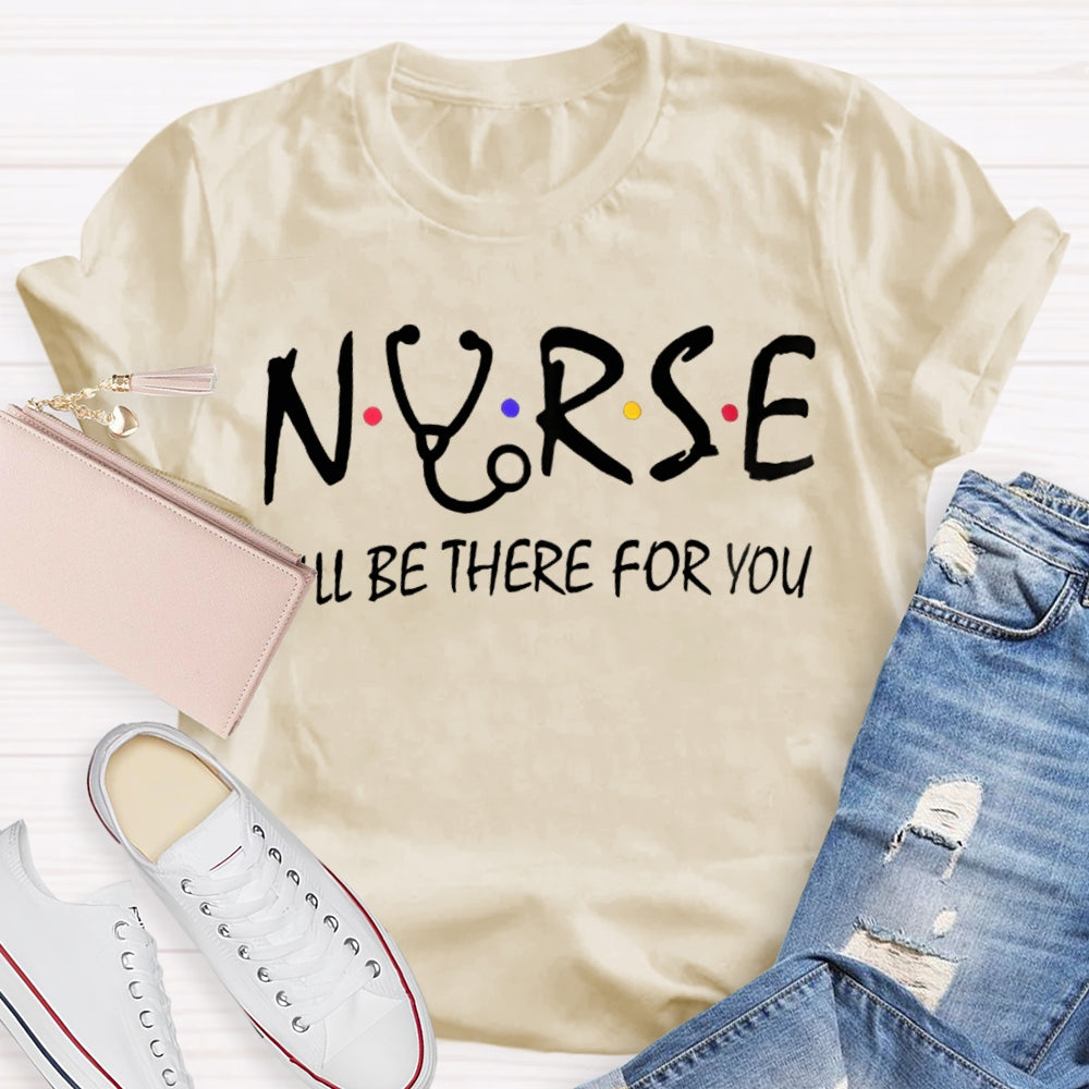 Nurse I'Ll Be There For You T-shirt