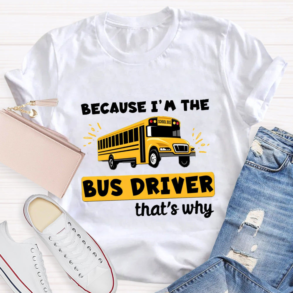 Because I'M The Bus Driver That'S Why T-Shirt