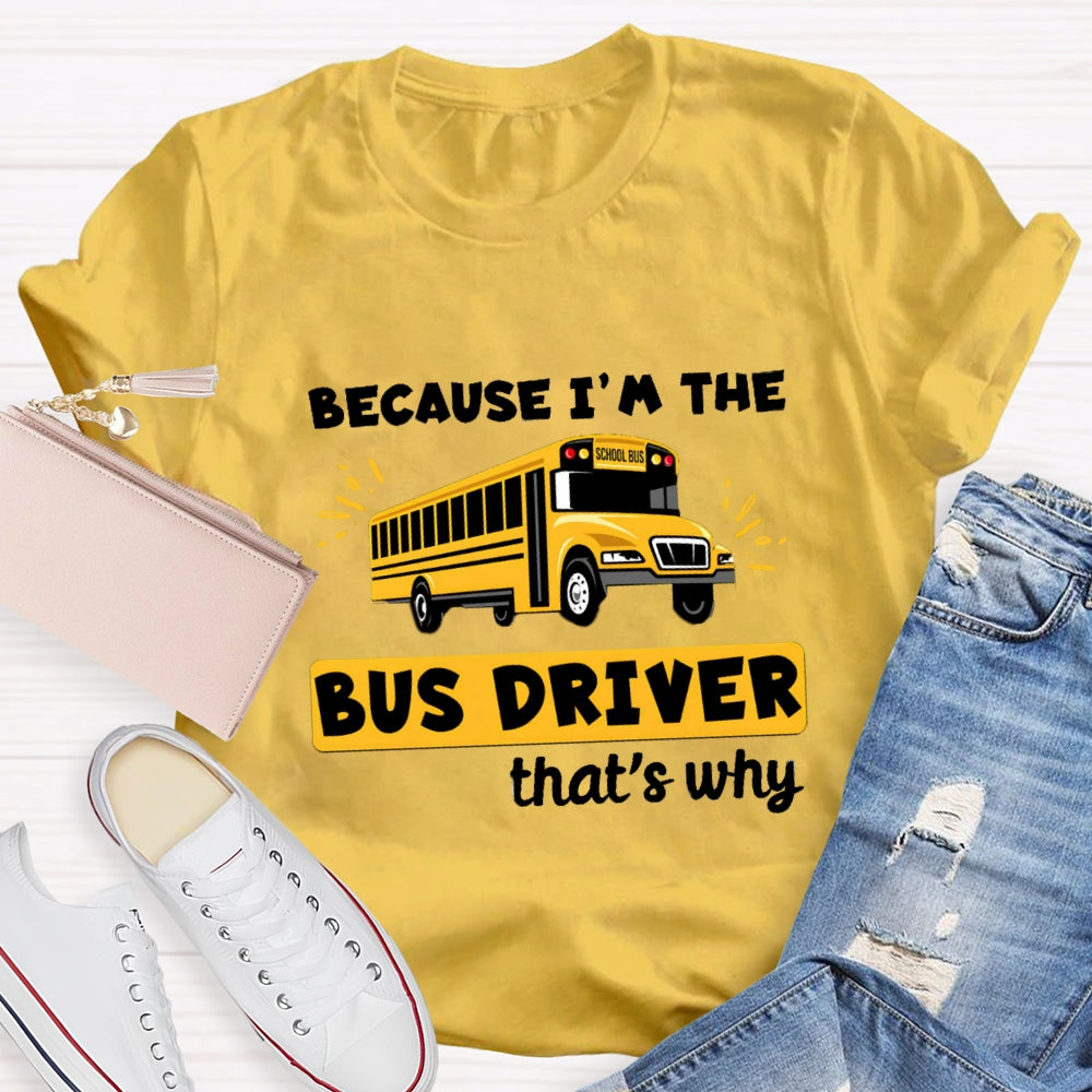 Because I'M The Bus Driver That'S Why T-Shirt