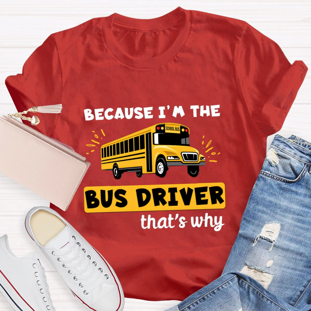 Because I'M The Bus Driver That'S Why T-Shirt