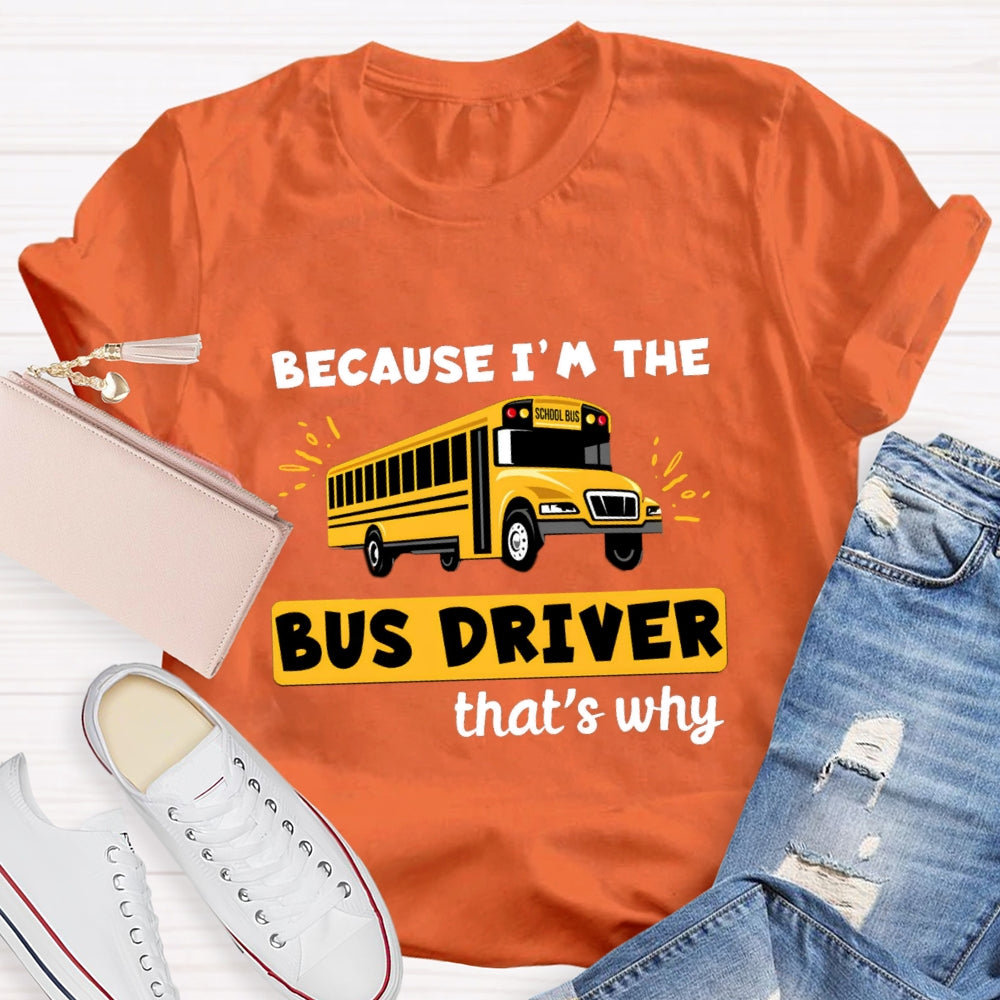 Because I'M The Bus Driver That'S Why T-Shirt