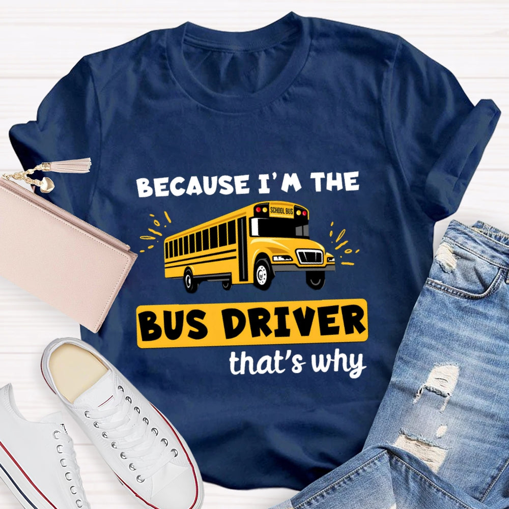 Because I'M The Bus Driver That'S Why T-Shirt