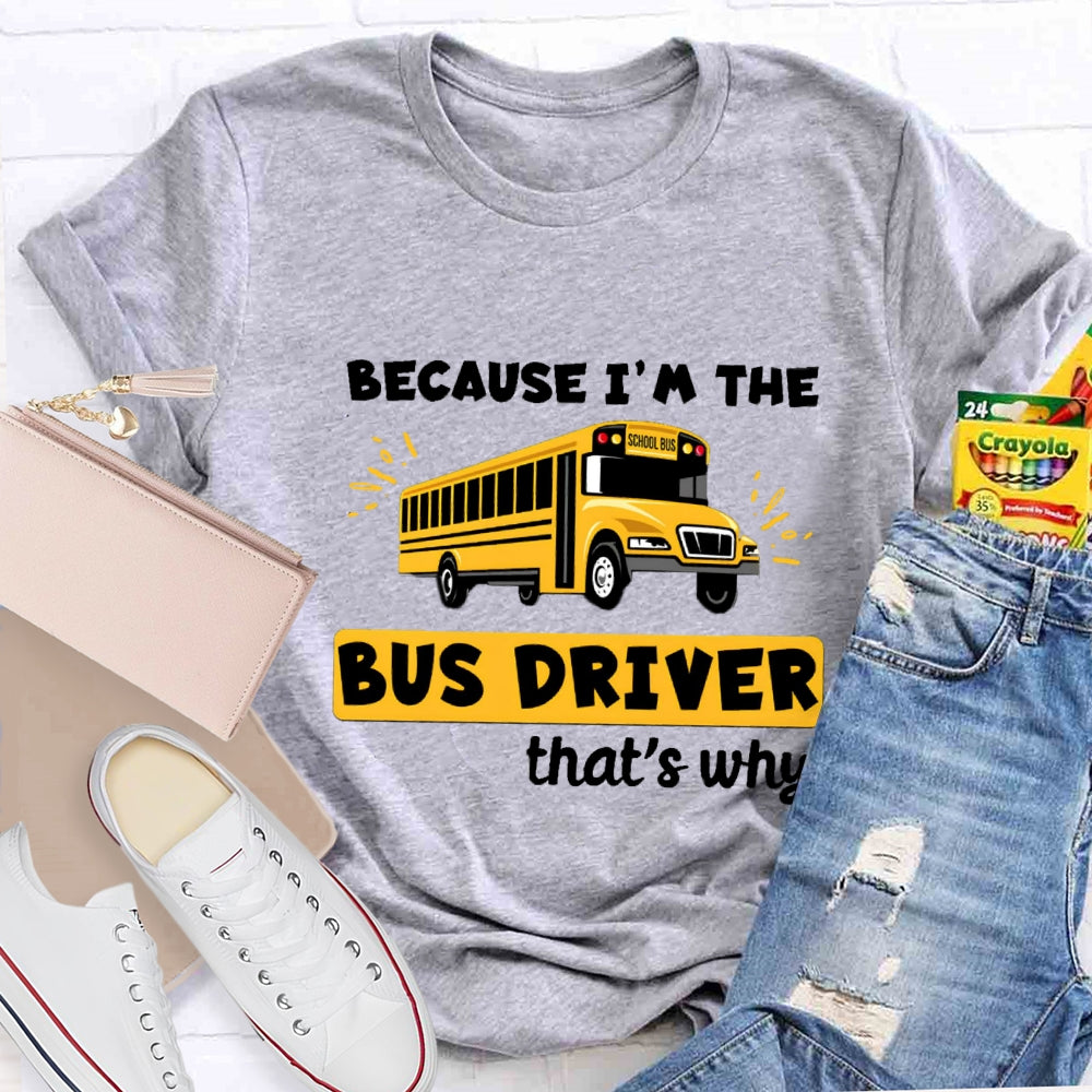 Because I'M The Bus Driver That'S Why T-Shirt