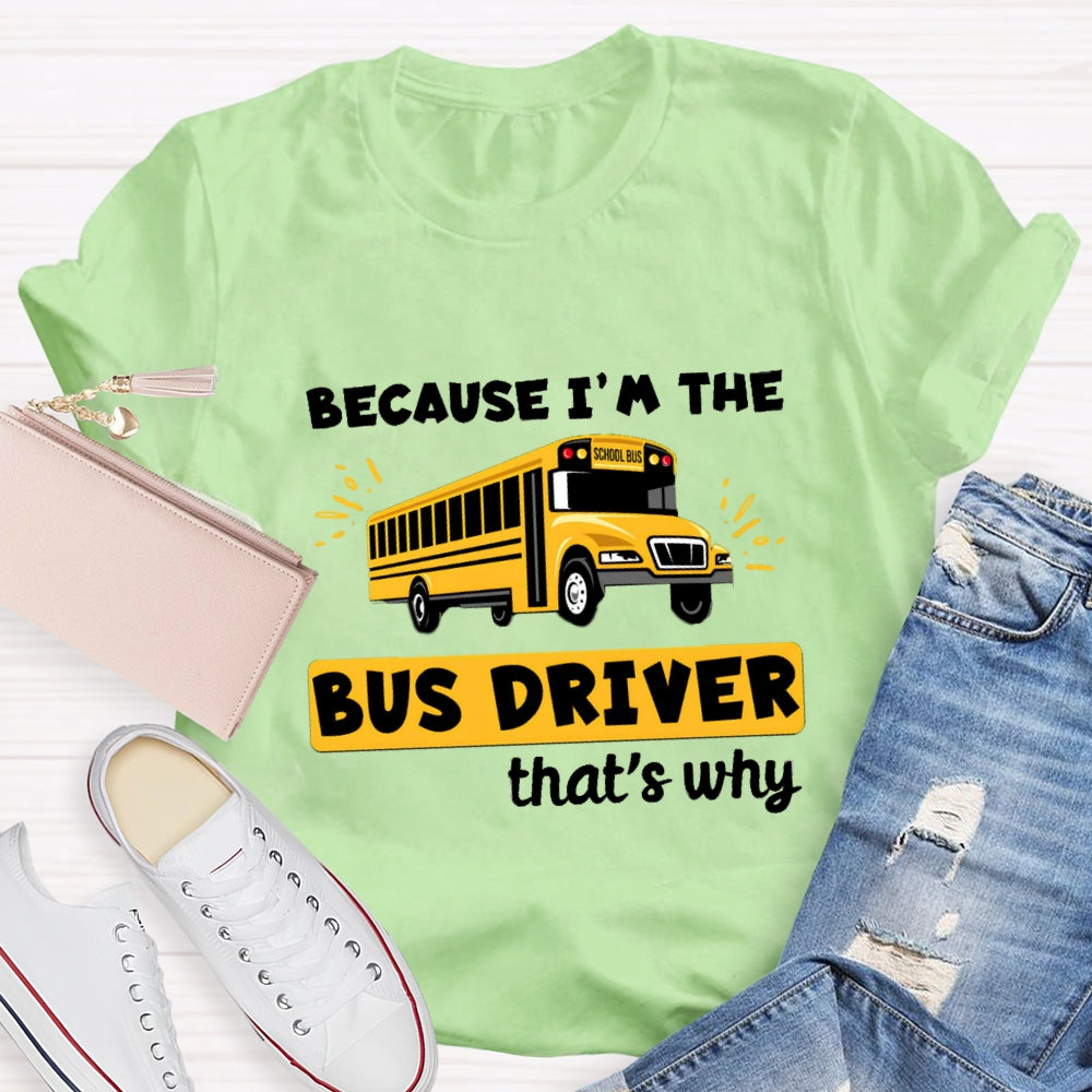 Because I'M The Bus Driver That'S Why T-Shirt