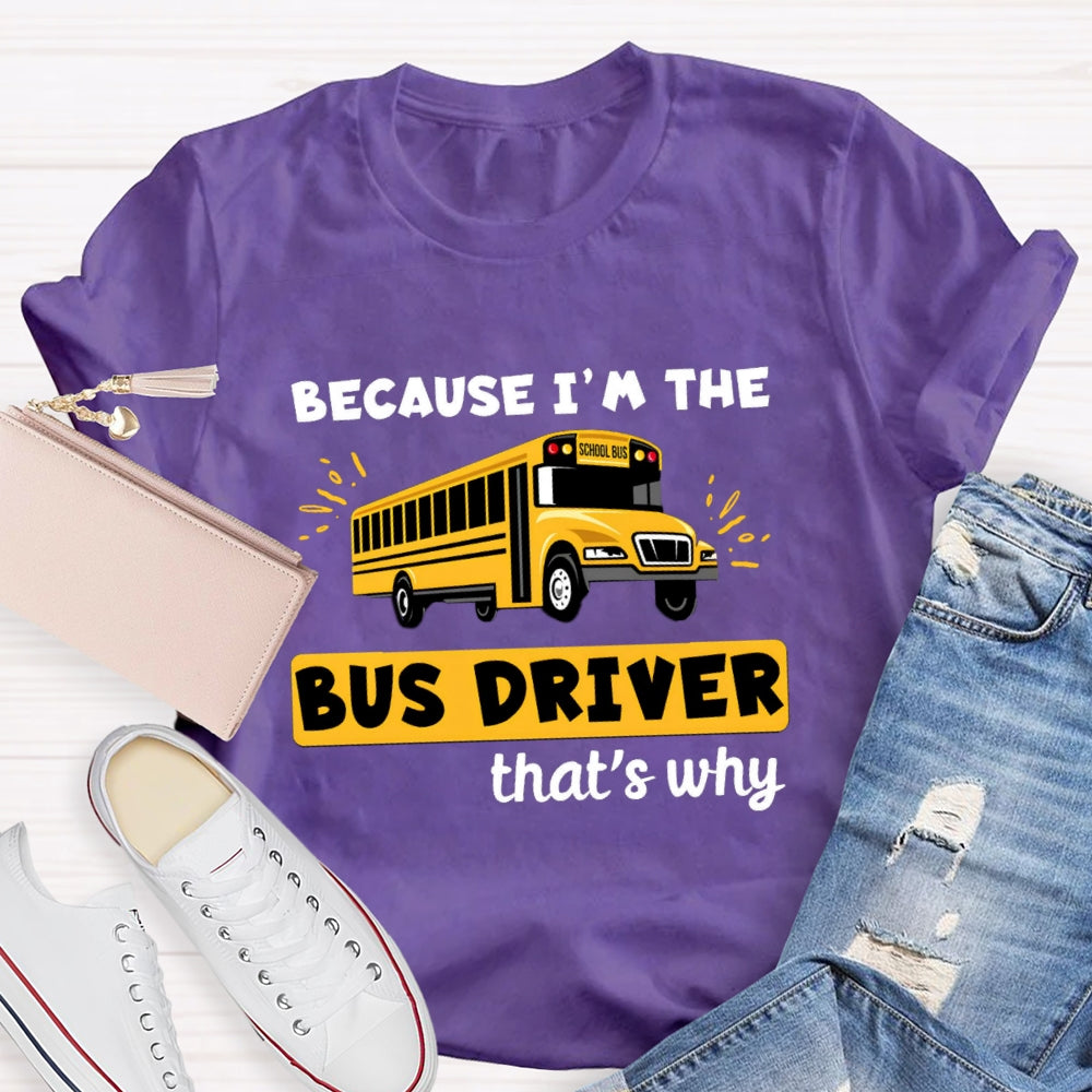 Because I'M The Bus Driver That'S Why T-Shirt