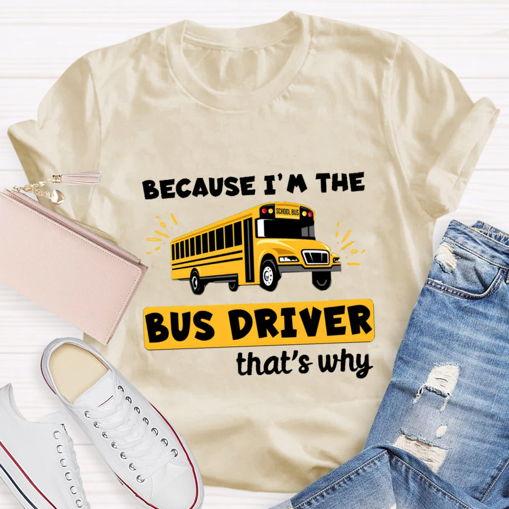 Because I'M The Bus Driver That'S Why T-Shirt