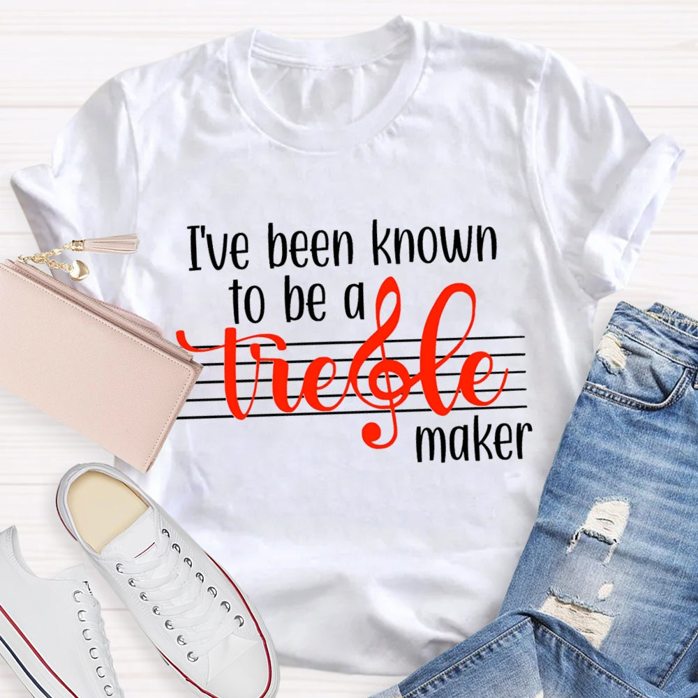 I'Ve Been Know To Be A Treble Maker T-Shirt