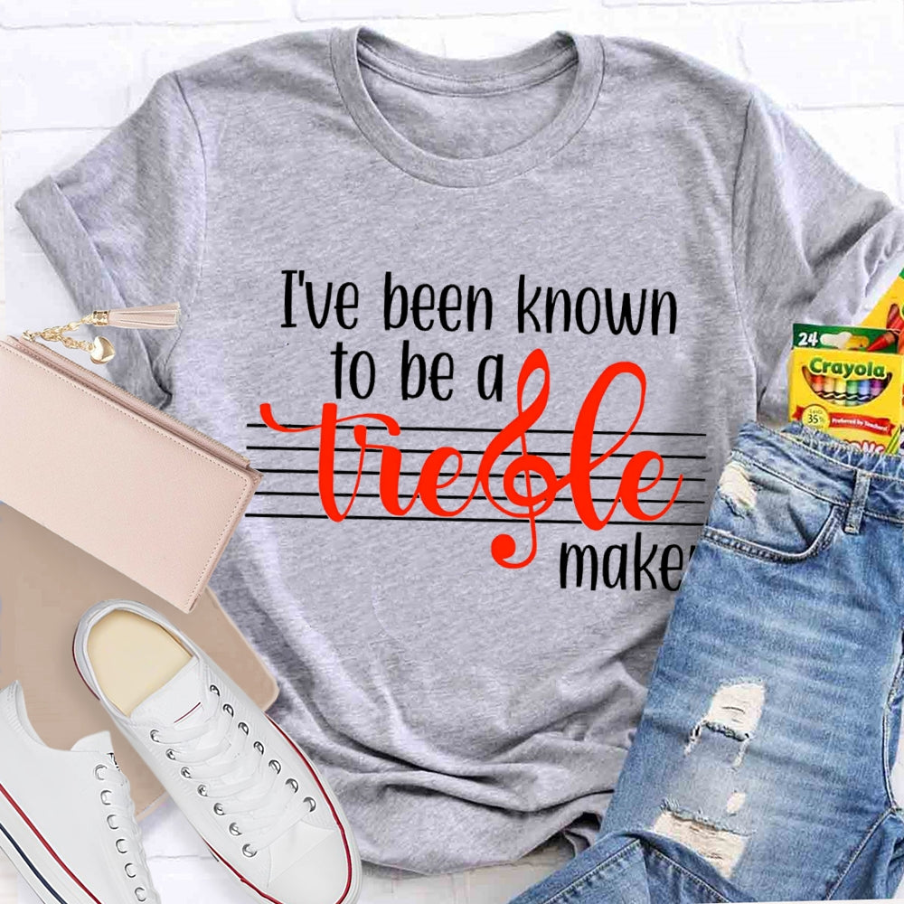 I'Ve Been Know To Be A Treble Maker T-Shirt