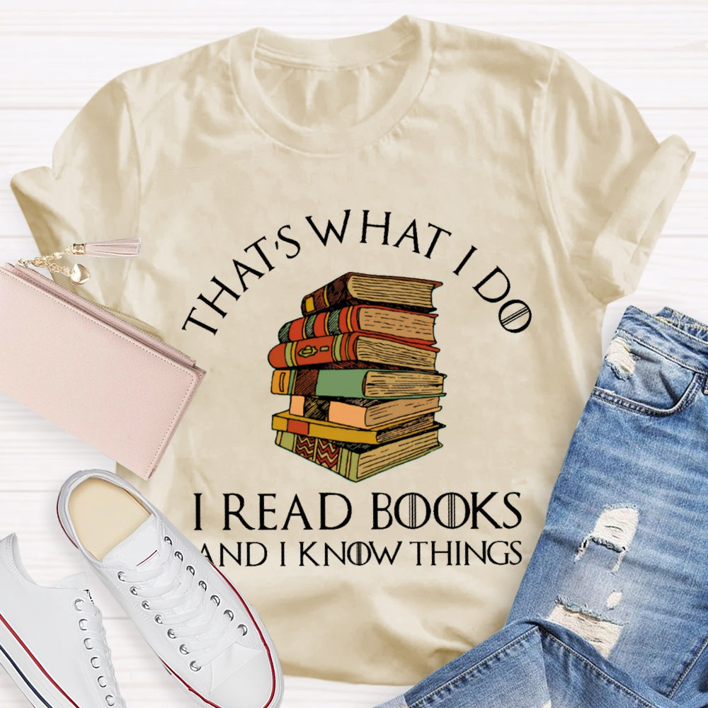 That'S What I Do I Read Books And I Know Things T-shirt