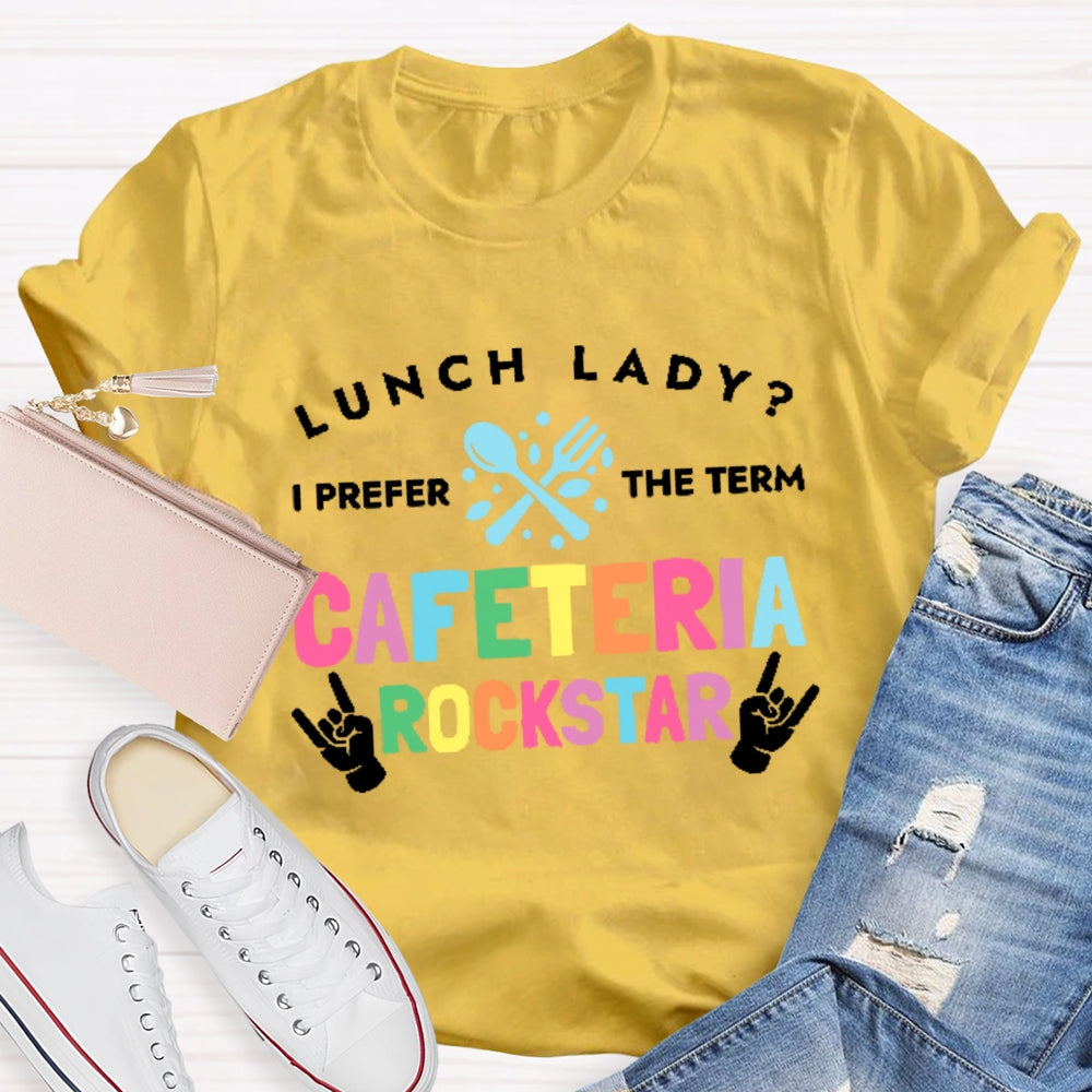 Lunch Lady I Prefer The Term Cafeteria Rockstar Funny T-shirt