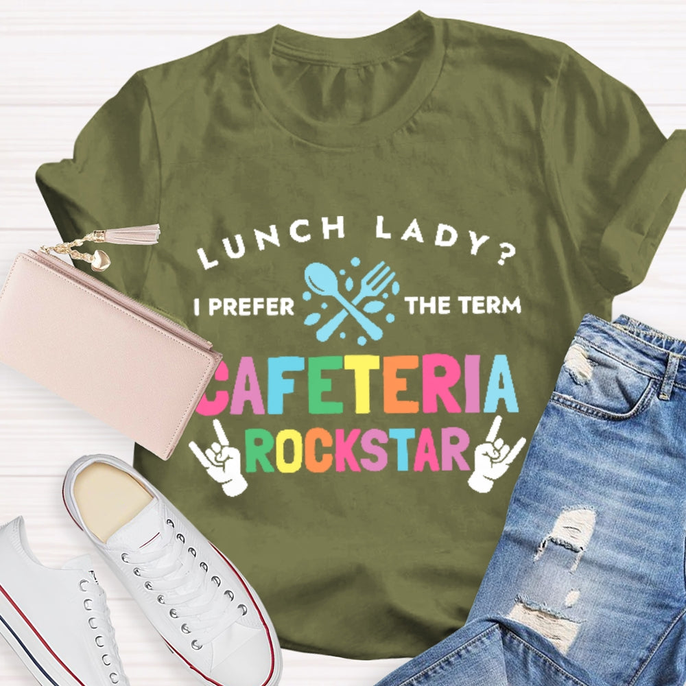 Lunch Lady I Prefer The Term Cafeteria Rockstar Funny T-shirt