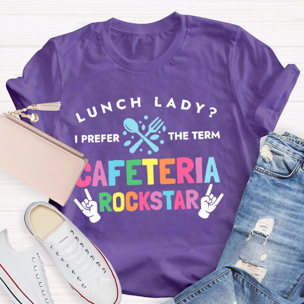Lunch Lady I Prefer The Term Cafeteria Rockstar Funny T-shirt