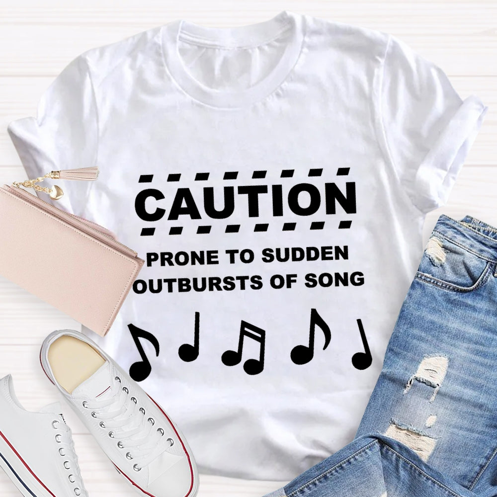 Caution Prone To Sudden Outburst Of Song T-Shirt