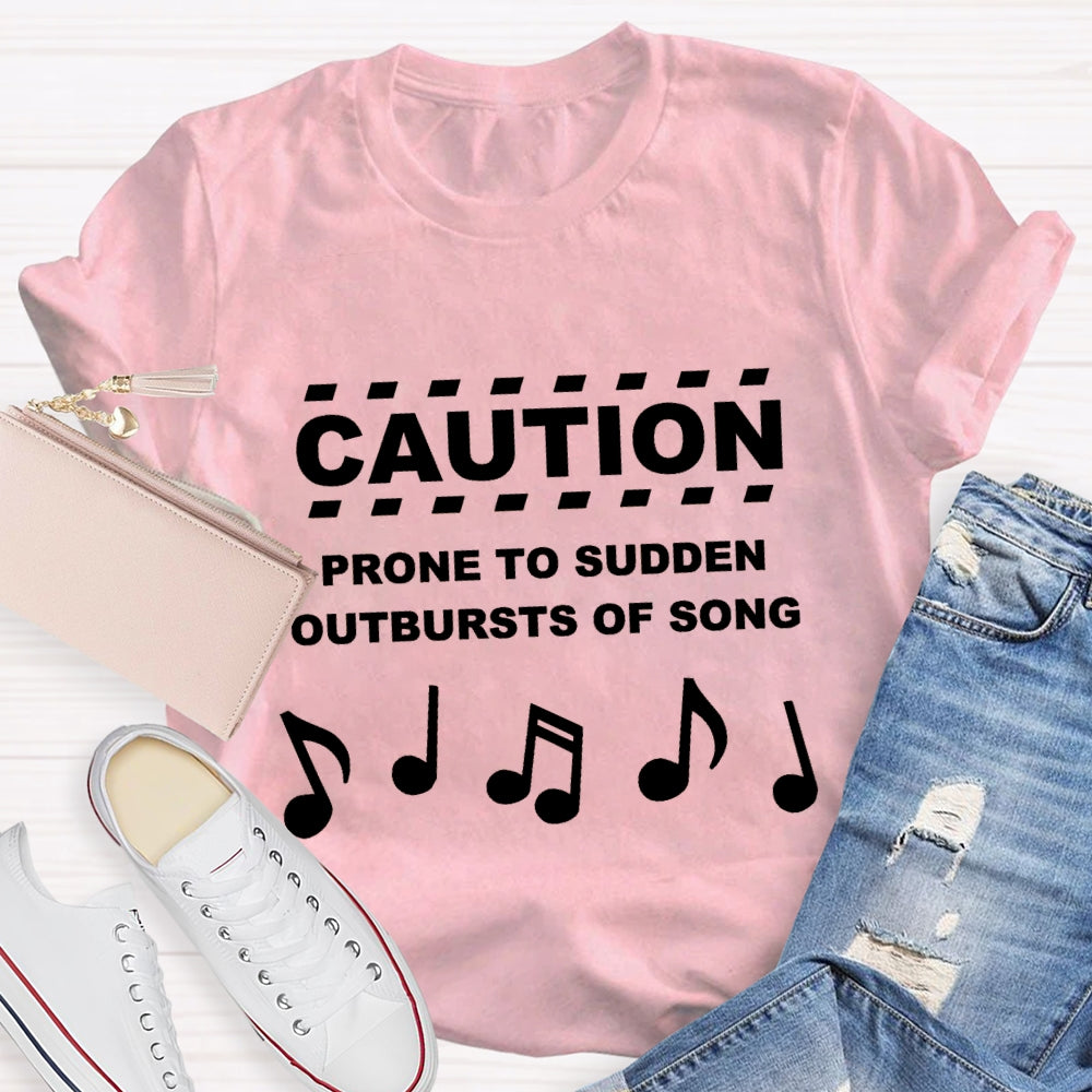Caution Prone To Sudden Outburst Of Song T-Shirt