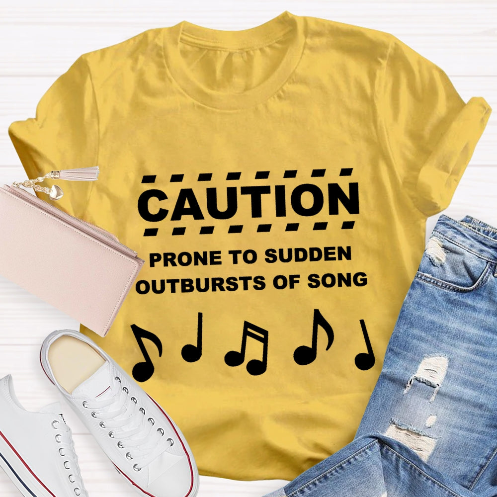 Caution Prone To Sudden Outburst Of Song T-Shirt