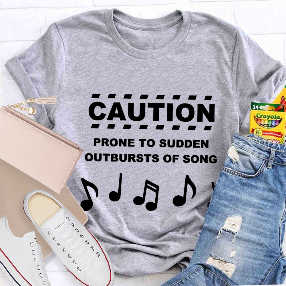 Caution Prone To Sudden Outburst Of Song T-Shirt