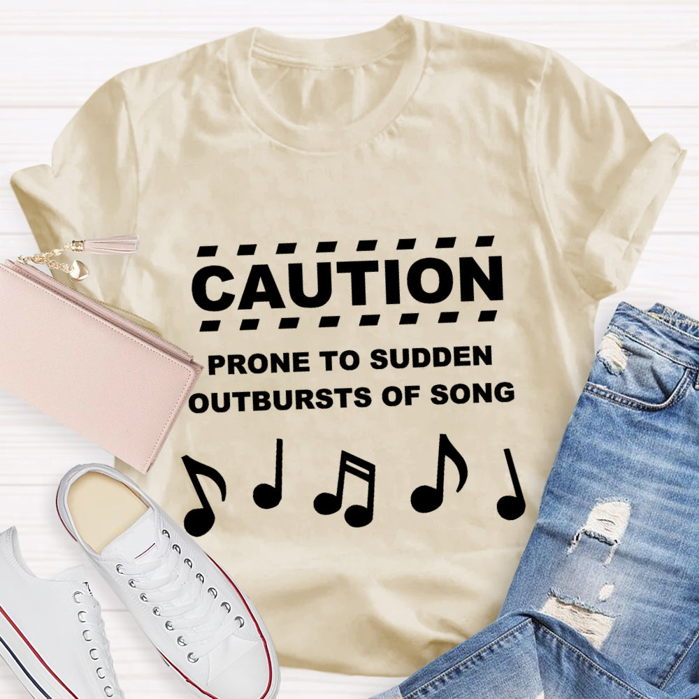 Caution Prone To Sudden Outburst Of Song T-Shirt