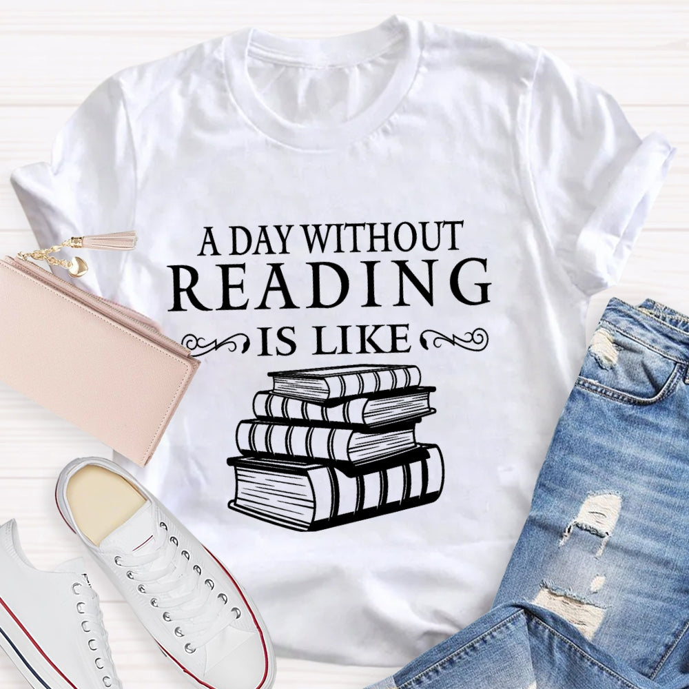 Reading Lover A Day Without Reading Is Like T-Shirt