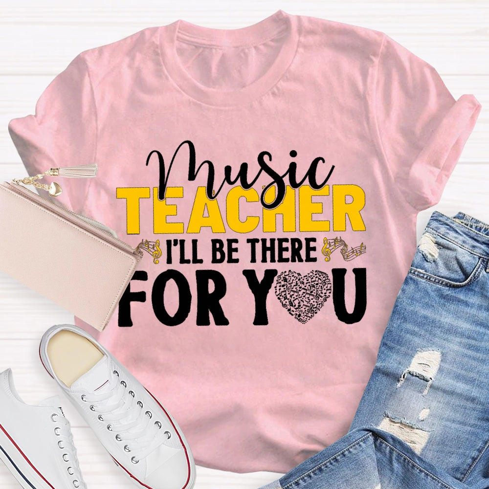 Music Teacher I'Ll Be There For You Music Burns Heart T-shirt