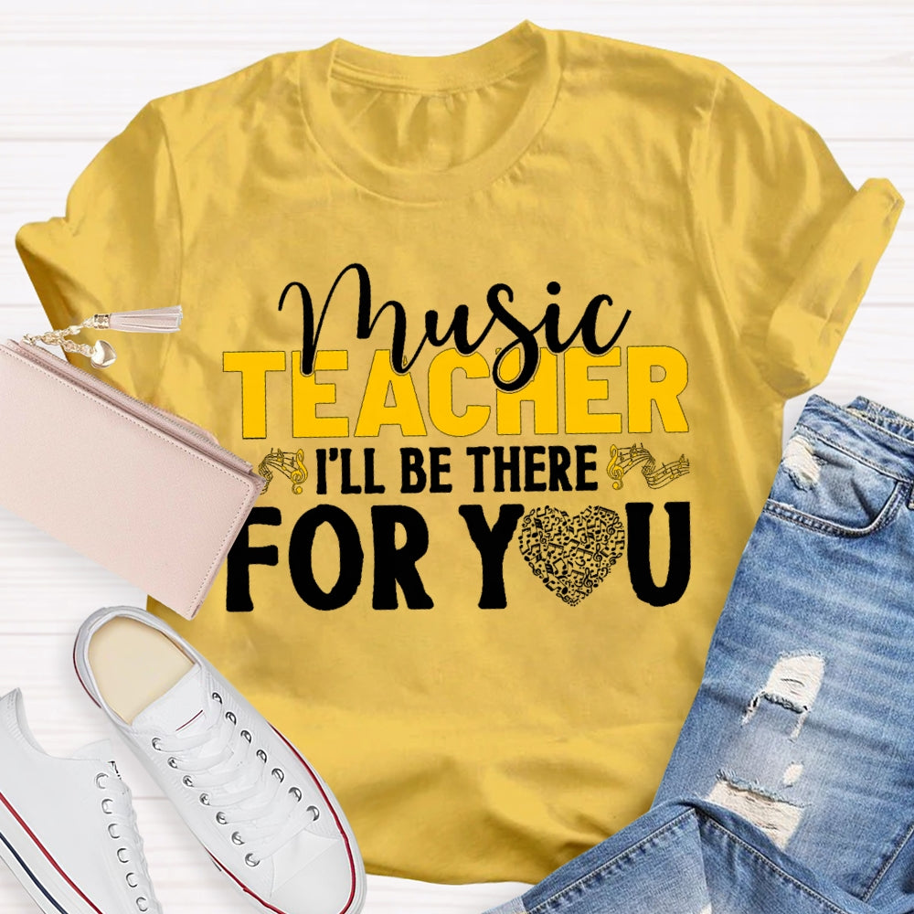 Music Teacher I'Ll Be There For You Music Burns Heart T-shirt