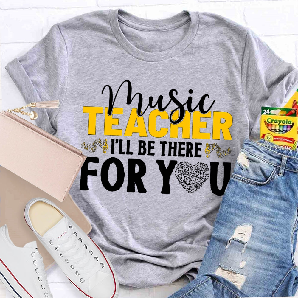 Music Teacher I'Ll Be There For You Music Burns Heart T-shirt