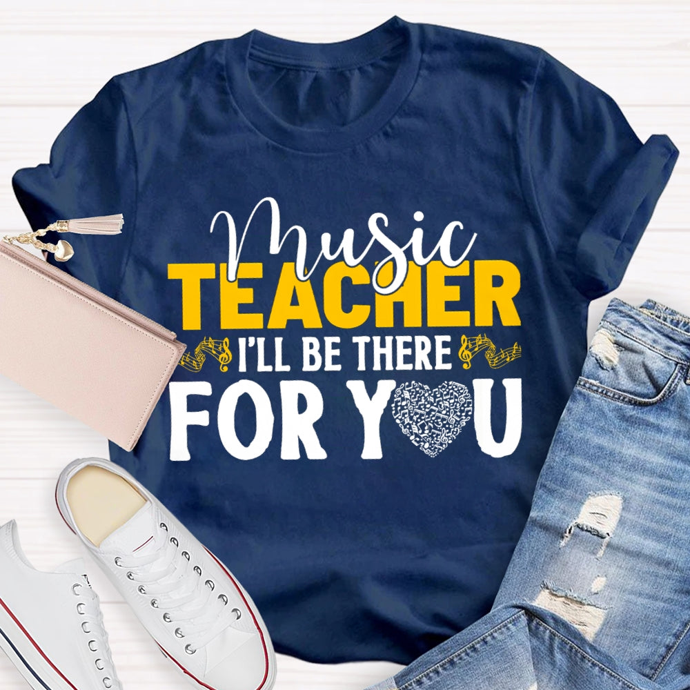 Music Teacher I'Ll Be There For You Music Burns Heart T-shirt