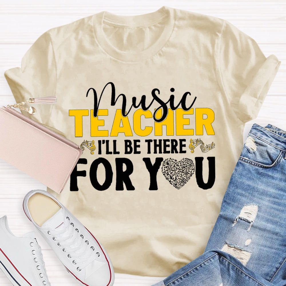 Music Teacher I'Ll Be There For You Music Burns Heart T-shirt