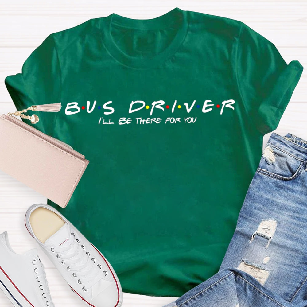 Bus Driver I'Ll Be There For You T-shirt