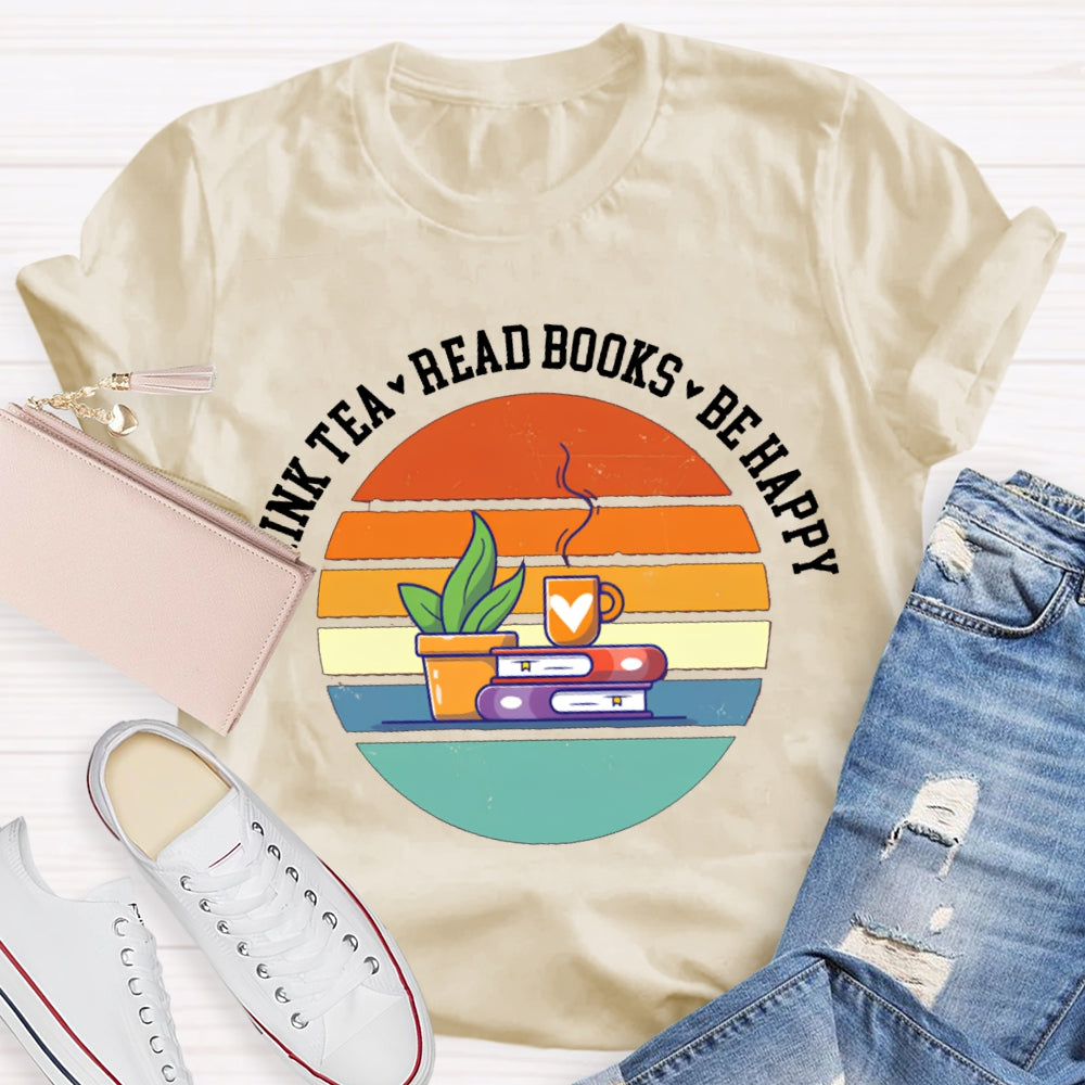 Drink Tea Read Books Be Happy Think More T-shirt