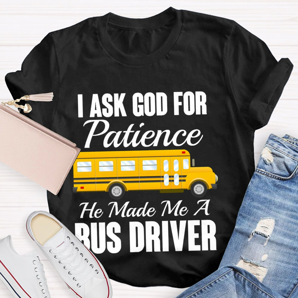 I Asked God For Patience He Made Me A Bus Driver T-shirt