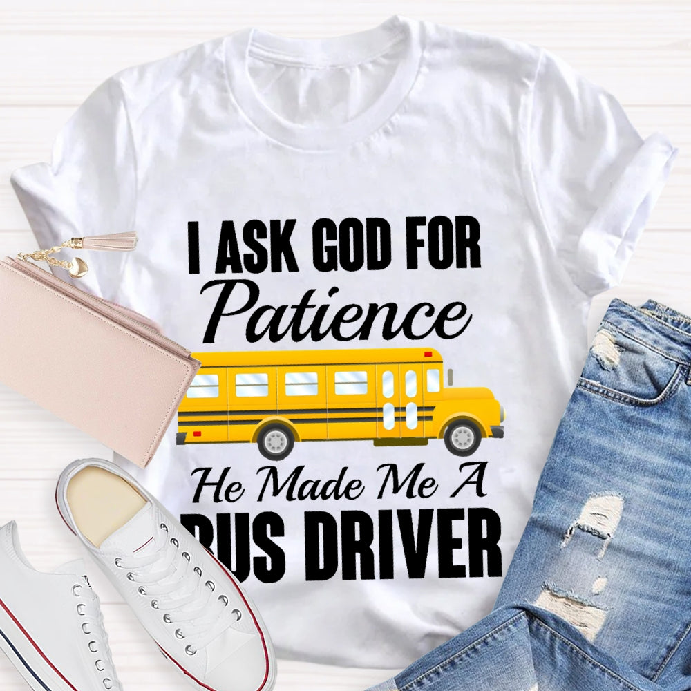 I Asked God For Patience He Made Me A Bus Driver T-shirt