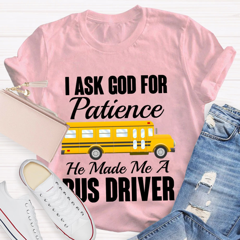 I Asked God For Patience He Made Me A Bus Driver T-shirt