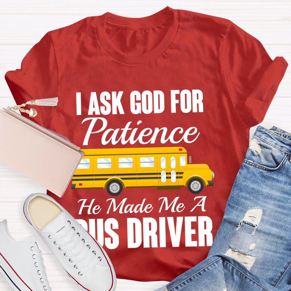 I Asked God For Patience He Made Me A Bus Driver T-shirt