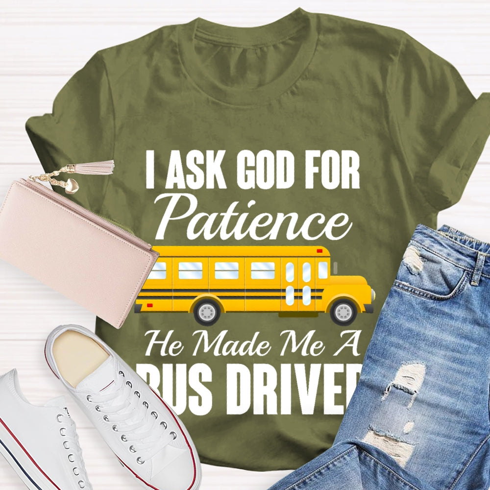 I Asked God For Patience He Made Me A Bus Driver T-shirt
