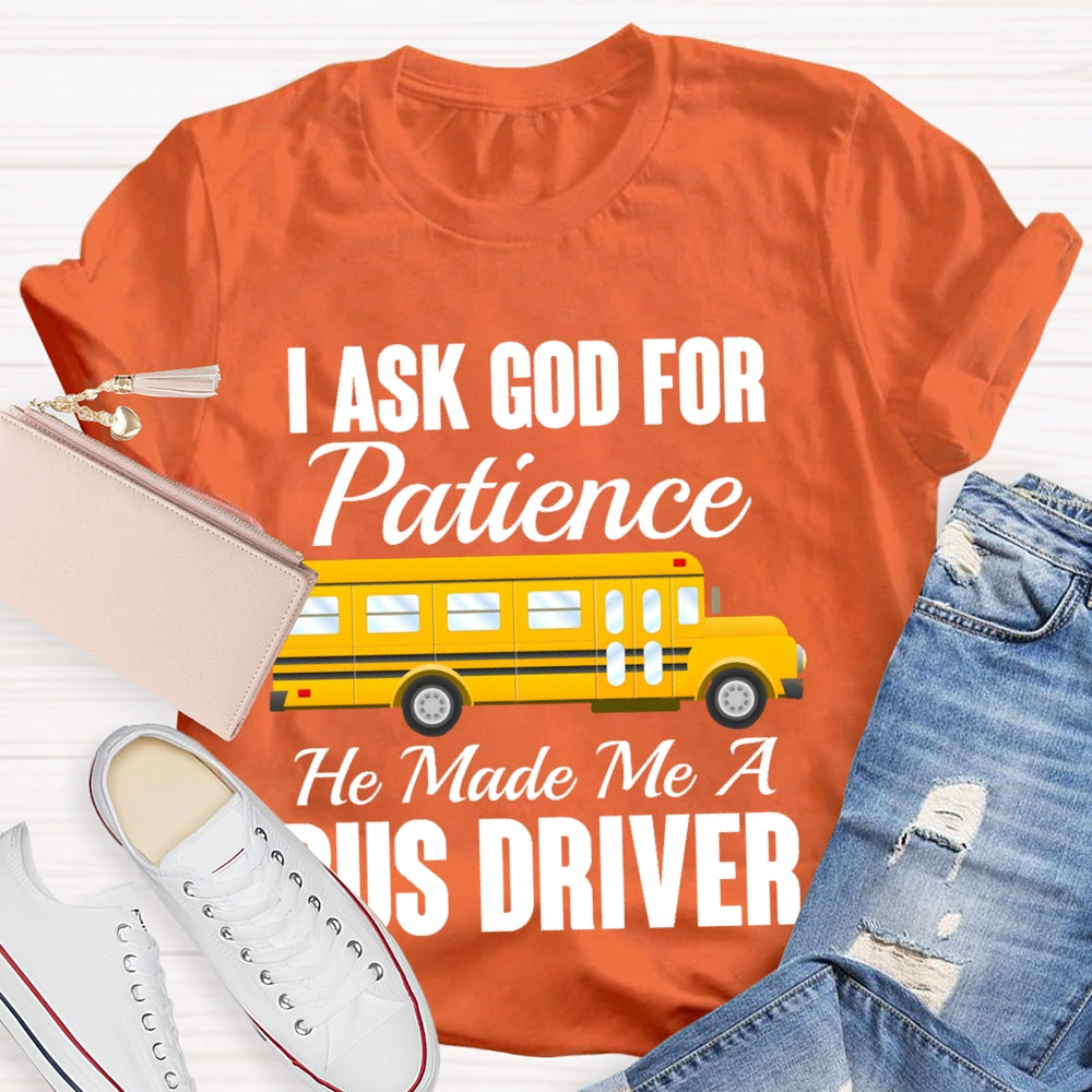 I Asked God For Patience He Made Me A Bus Driver T-shirt