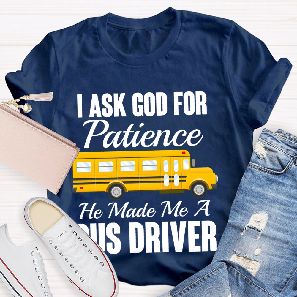 I Asked God For Patience He Made Me A Bus Driver T-shirt