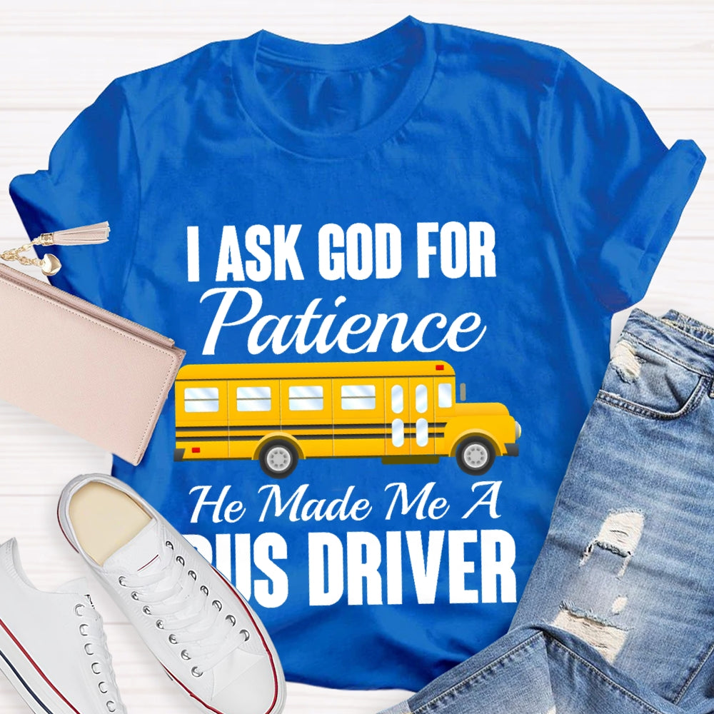 I Asked God For Patience He Made Me A Bus Driver T-shirt