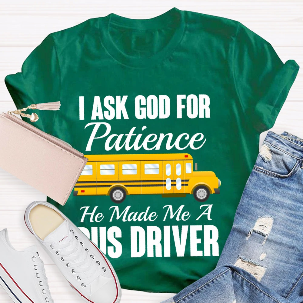 I Asked God For Patience He Made Me A Bus Driver T-shirt