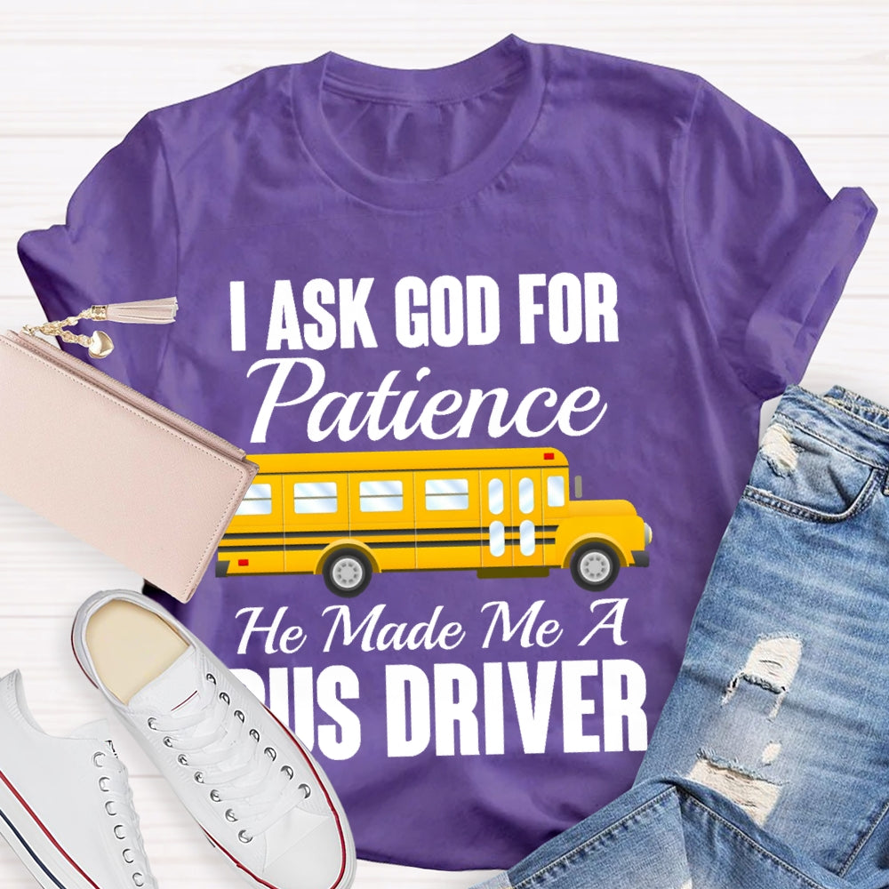 I Asked God For Patience He Made Me A Bus Driver T-shirt