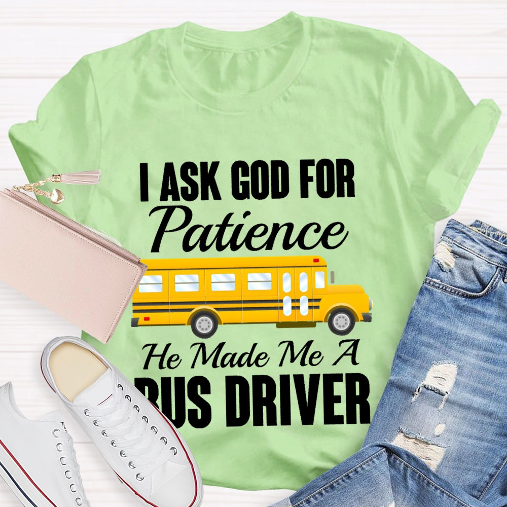 I Asked God For Patience He Made Me A Bus Driver T-shirt