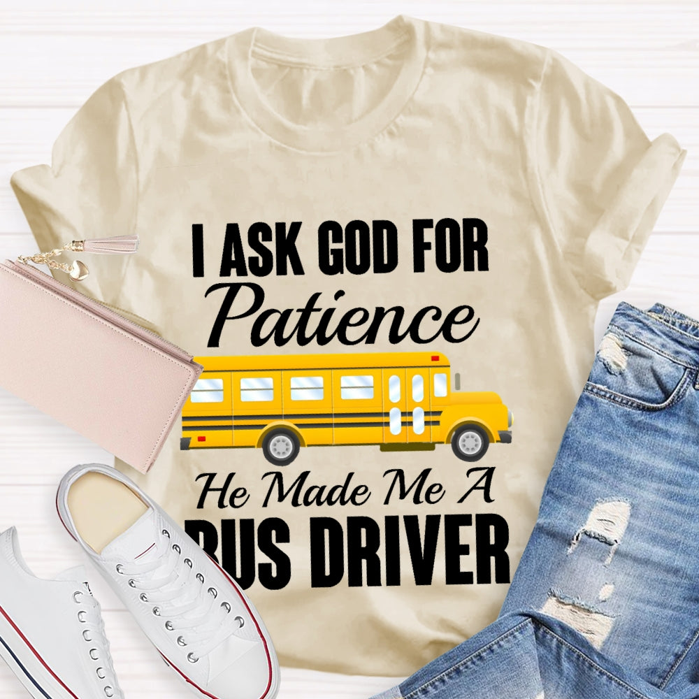 I Asked God For Patience He Made Me A Bus Driver T-shirt