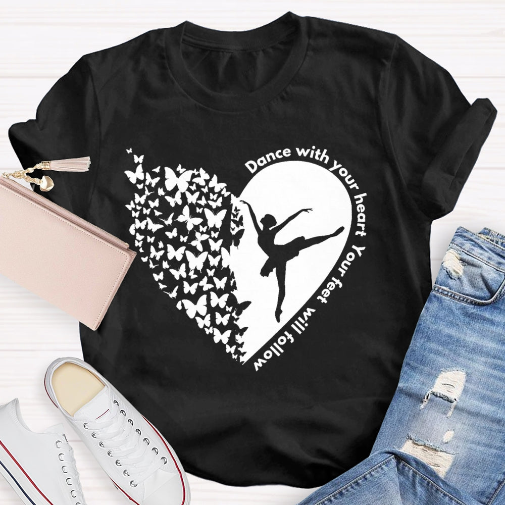 Dance With Your Heart And Your Feet Will Follow T-shirt