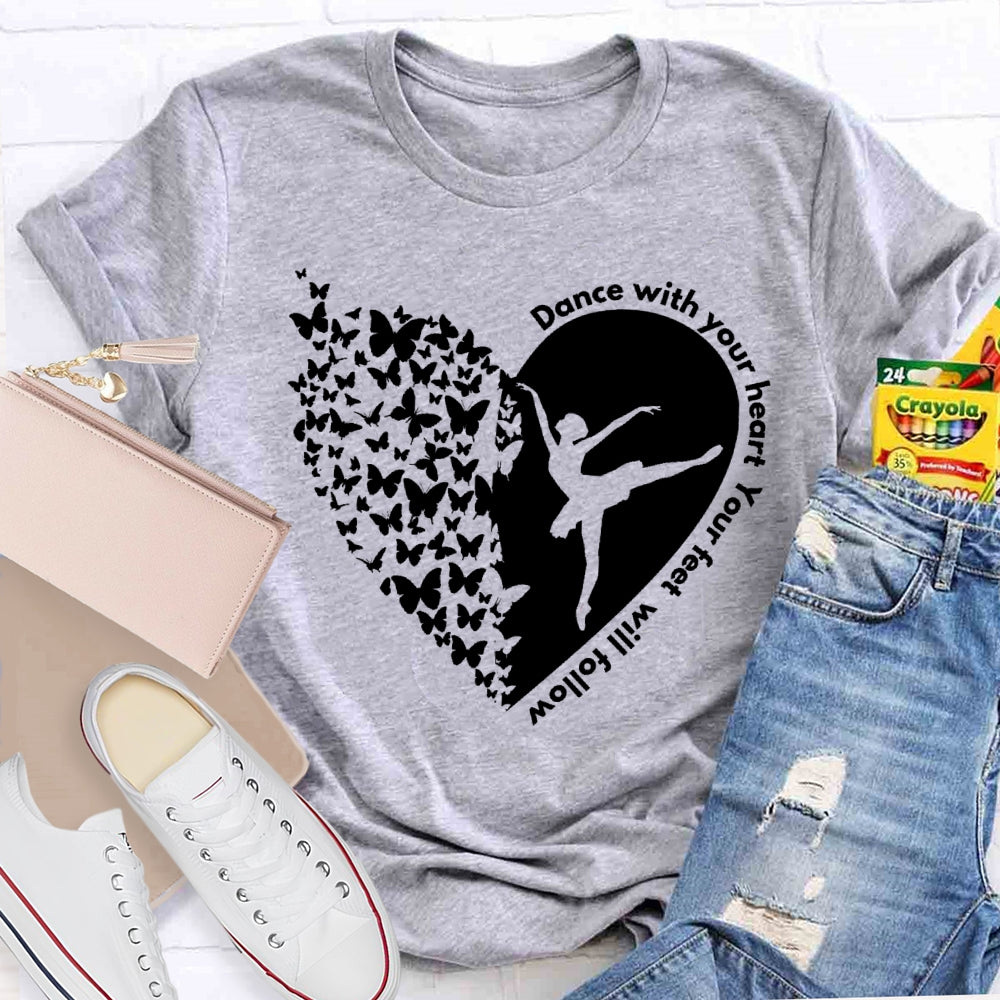 Dance With Your Heart And Your Feet Will Follow T-shirt