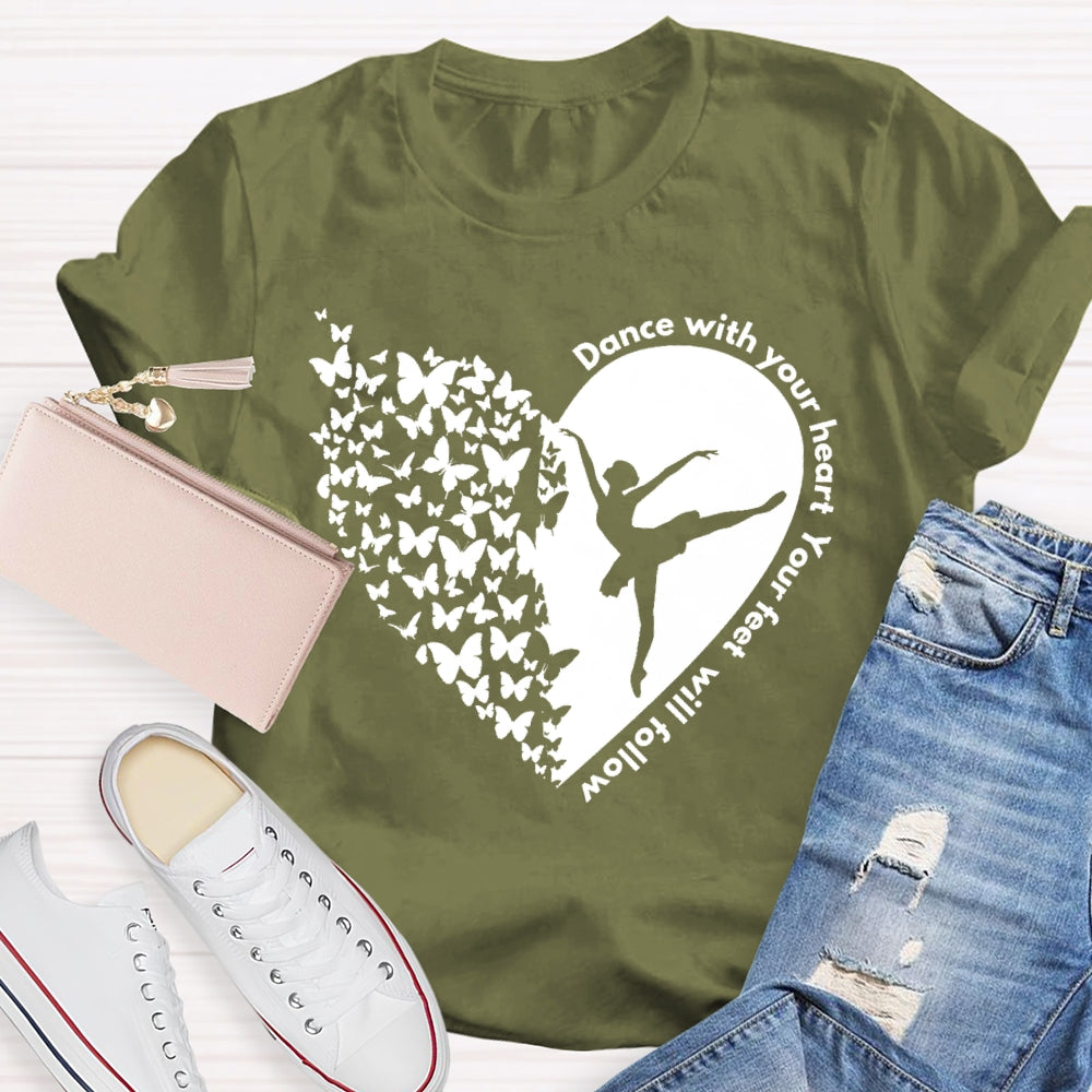 Dance With Your Heart And Your Feet Will Follow T-shirt