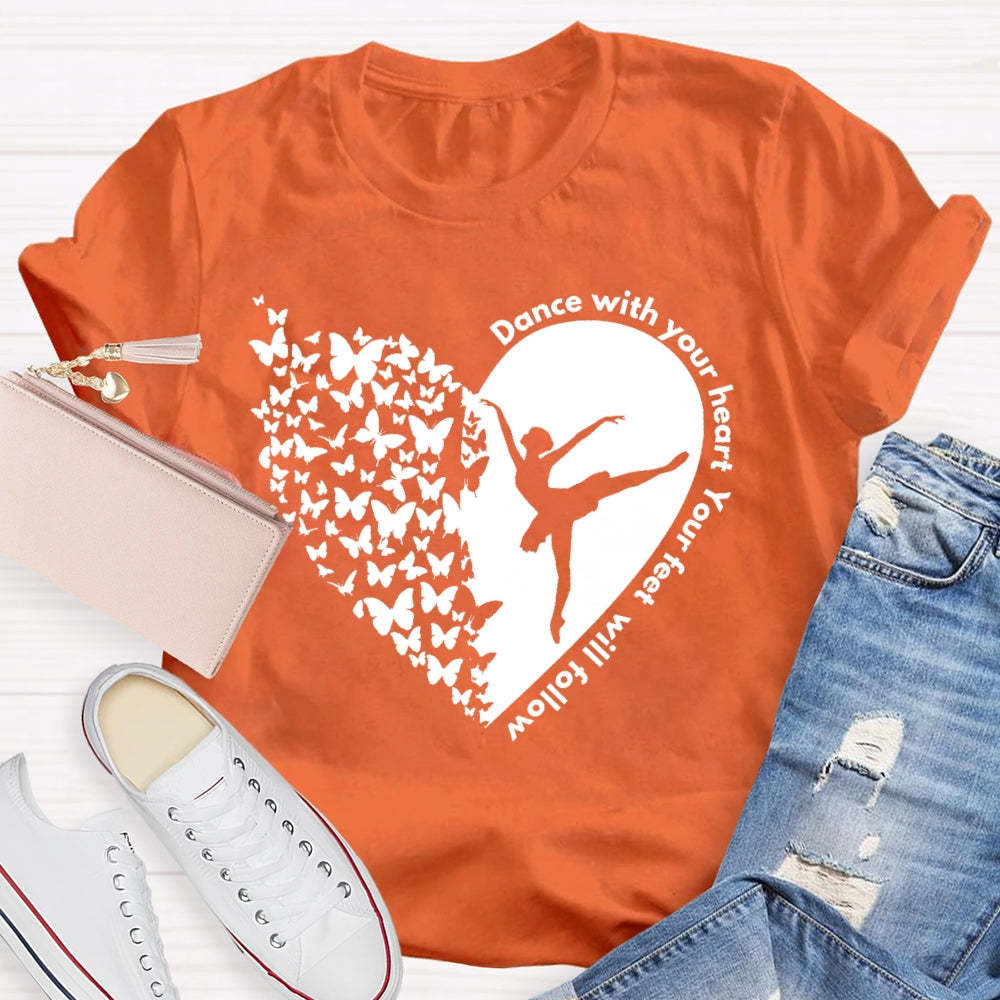 Dance With Your Heart And Your Feet Will Follow T-shirt