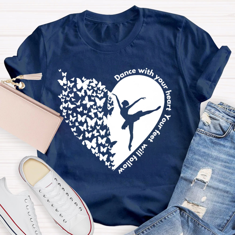 Dance With Your Heart And Your Feet Will Follow T-shirt
