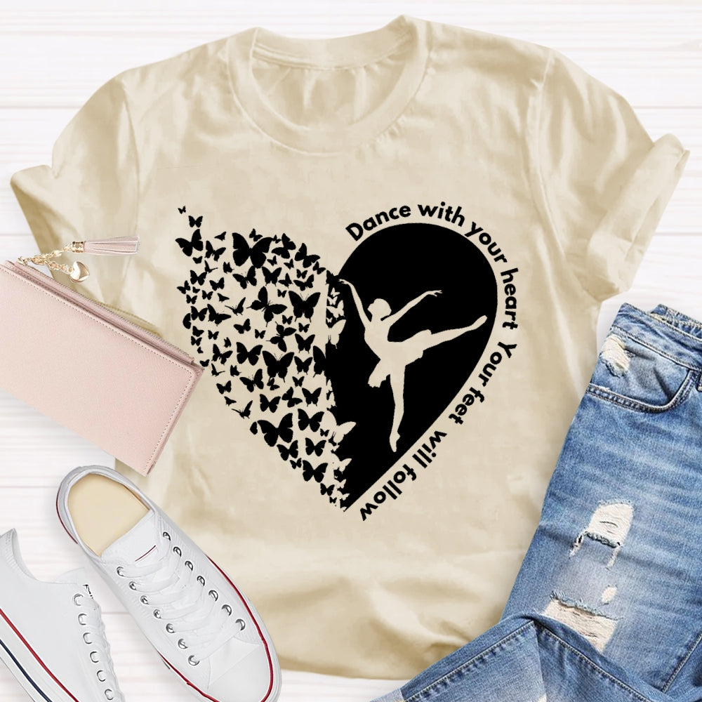 Dance With Your Heart And Your Feet Will Follow T-shirt